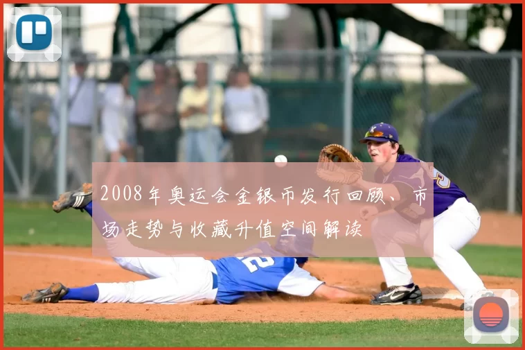 2008年奥运会金银币发行回顾、市场走势与收藏升值空间解读