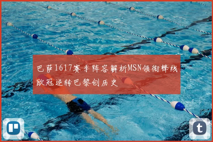 巴萨1617赛季阵容解析MSN领衔锋线欧冠逆转巴黎创历史