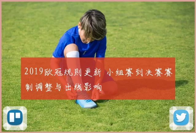 2019欧冠规则更新 小组赛到决赛赛制调整与出线影响