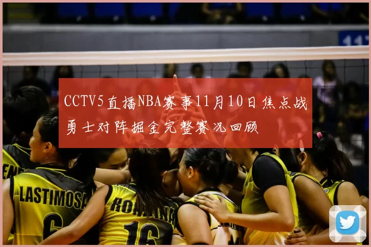 CCTV5直播NBA赛事11月10日焦点战勇士对阵掘金完整赛况回顾