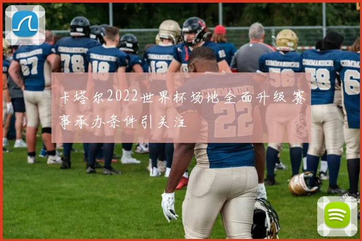 卡塔尔2022世界杯场地全面升级 赛事承办条件引关注